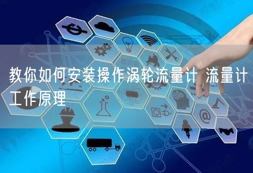 教你如何安装操作涡轮流量计 流量计工作原理(图1)