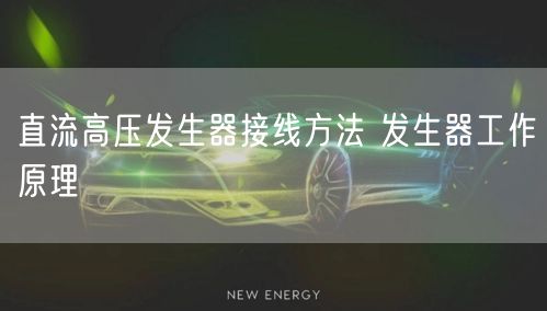 直流高压发生器接线方法 发生器工作原理(图1)