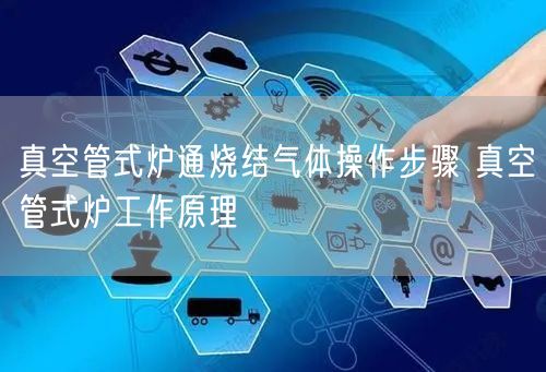 真空管式炉通烧结气体操作步骤 真空管式炉工作原理(图1)