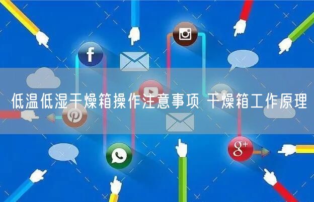 低温低湿干燥箱操作注意事项 干燥箱工作原理(图1)