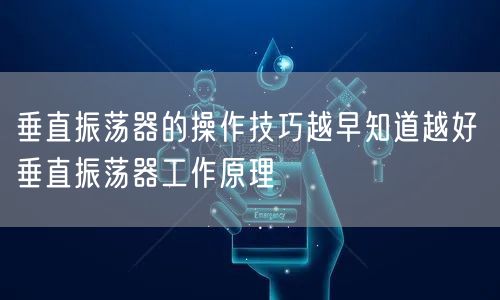 垂直振荡器的操作技巧越早知道越好 垂直振荡器工作原理(图1)