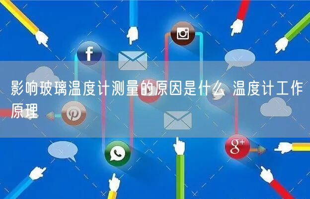影响玻璃温度计测量的原因是什么 温度计工作原理(图1)