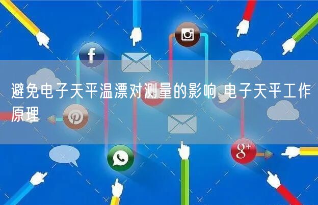 避免电子天平温漂对测量的影响 电子天平工作原理(图1)