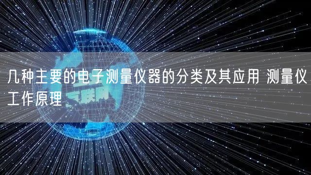 几种主要的电子测量仪器的分类及其应用 测量仪工作原理(图1)