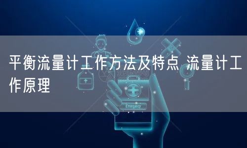 平衡流量计工作方法及特点 流量计工作原理(图1)