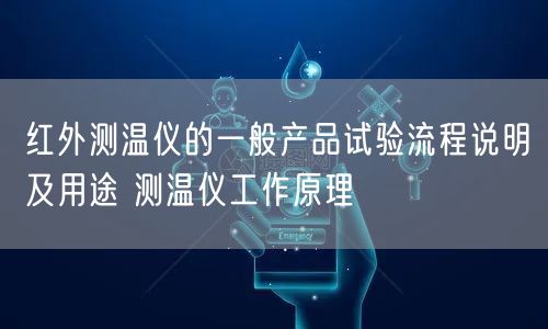红外测温仪的一般产品试验流程说明及用途 测温仪工作原理(图1)