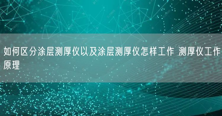 如何区分涂层测厚仪以及涂层测厚仪怎样工作 测厚仪工作原理(图1)