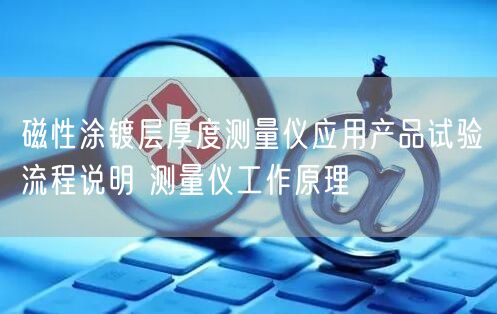 磁性涂镀层厚度测量仪应用产品试验流程说明 测量仪工作原理(图1)