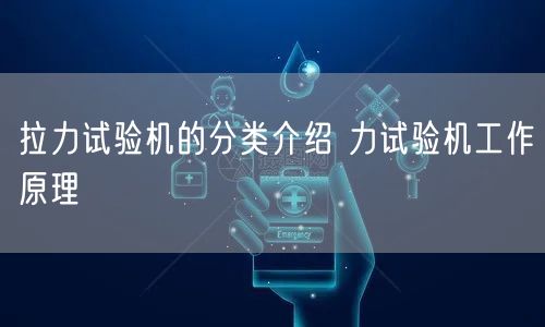 拉力试验机的分类介绍 力试验机工作原理(图1)