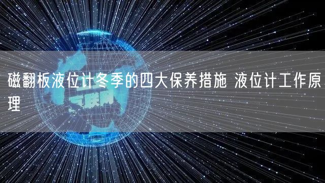 磁翻板液位计冬季的四大保养措施 液位计工作原理(图1)