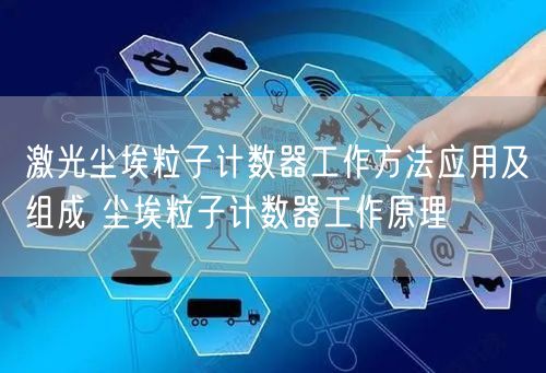 激光尘埃粒子计数器工作方法应用及组成 尘埃粒子计数器工作原理(图1)