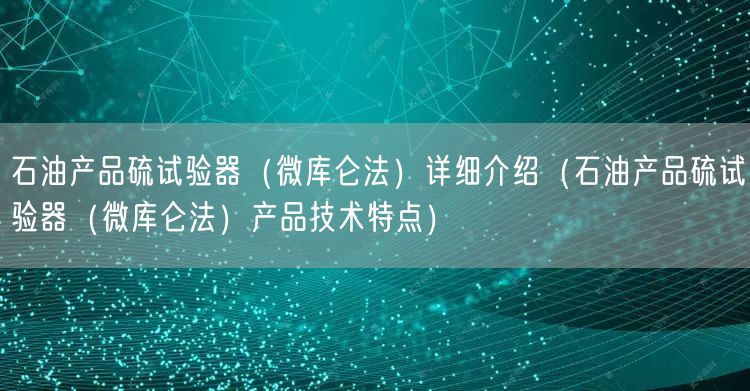 石油产品硫试验器（微库仑法）详细介绍（石油产品硫试验器（微库仑法）产品技术特点）(图1)