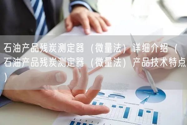 石油产品残炭测定器（微量法）详细介绍（石油产品残炭测定器（微量法）产品技术特点）(图1)