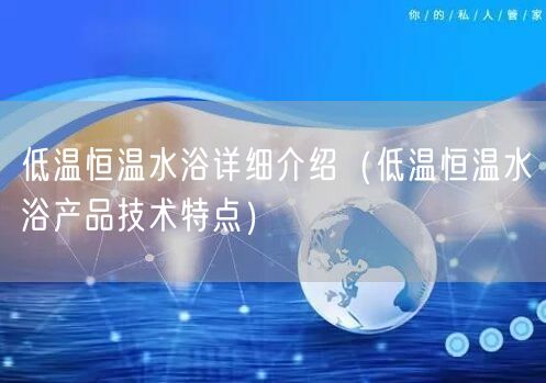 低温恒温水浴详细介绍（低温恒温水浴产品技术特点）(图1)