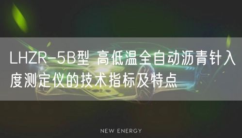 LHZR-5B型 高低温全自动沥青针入度测定仪的技术指标及特点(图1)