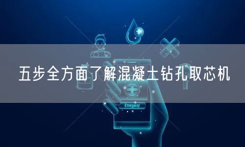 五步全方面了解混凝土钻孔取芯机(图1)