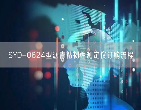 SYD-0624型沥青粘韧性测定仪订购流程(图1)