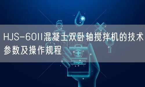 HJS-60II混凝土双卧轴搅拌机的技术参数及操作规程(图1)