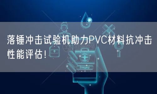 落锤冲击试验机助力PVC材料抗冲击性能评估！(图1)