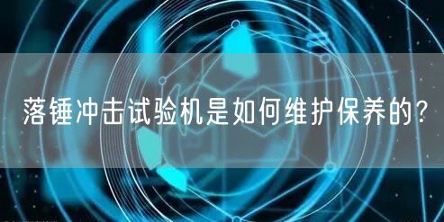 落锤冲击试验机是如何维护保养的？(图1)