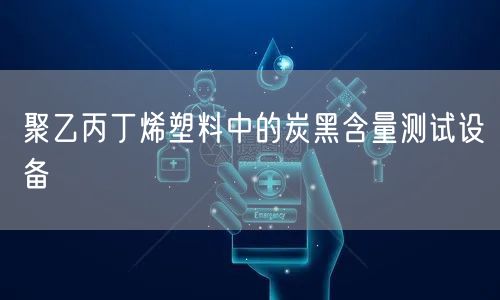 聚乙丙丁烯塑料中的炭黑含量测试设备(图1)