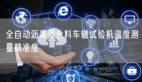 全自动沥青混合料车辙试验机温度测量精准度